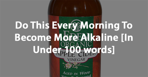 Do_This_Every_Morning_To_Become_More_Alkaline_In_Under_100_words